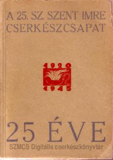 A 25. sz. Szent Imre cserkészcsapat  25 éve (1920-1945)